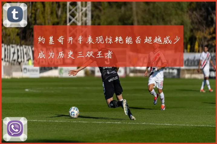 约基奇开季表现惊艳能否超越威少成为历史三双王者