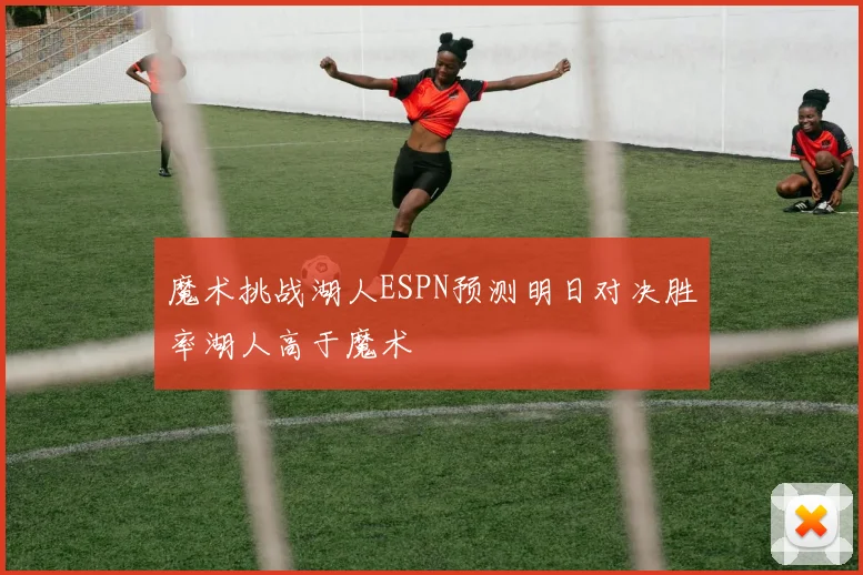 魔术挑战湖人ESPN预测明日对决胜率湖人高于魔术