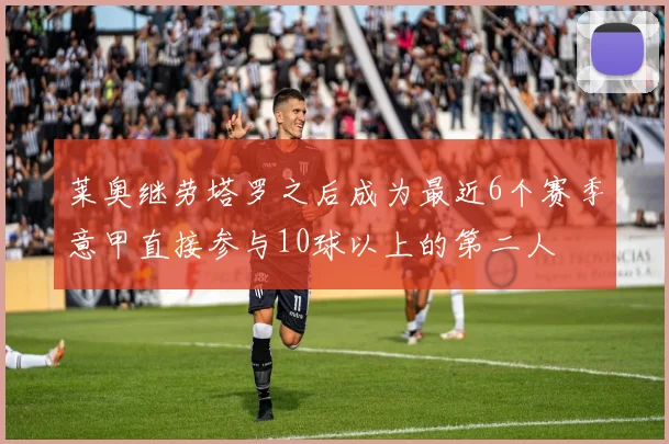 莱奥继劳塔罗之后成为最近6个赛季意甲直接参与10球以上的第二人