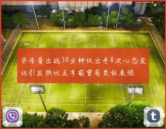 字母哥出战30分钟仅出手8次心态变化引发热议五年前曾有类似表现