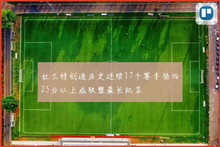 杜兰特创造历史连续17个赛季场均25分以上成联盟最长纪录